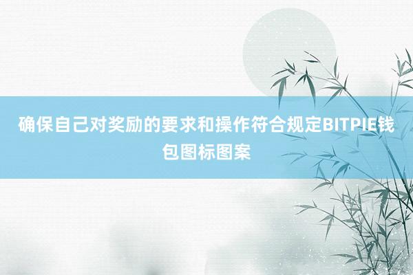 确保自己对奖励的要求和操作符合规定BITPIE钱包图标图案