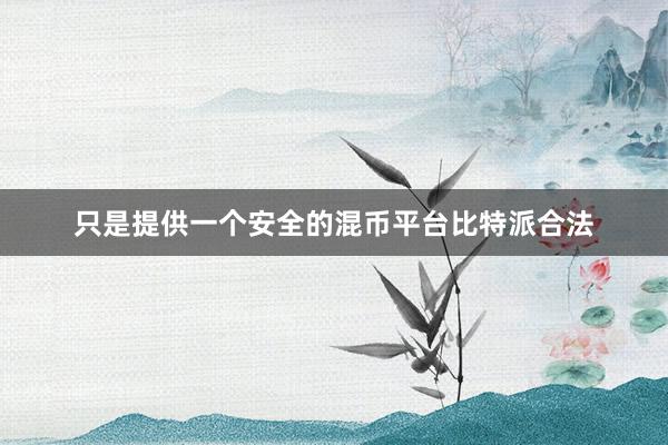 只是提供一个安全的混币平台比特派合法