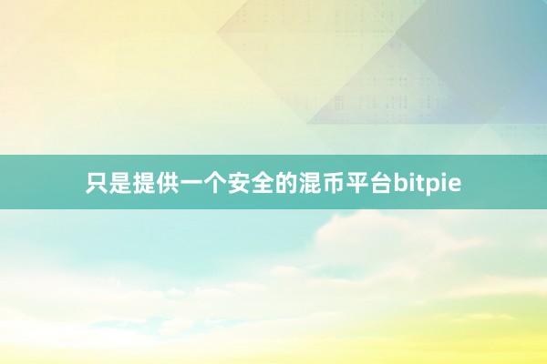 只是提供一个安全的混币平台bitpie