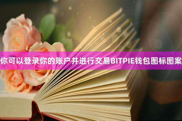 你可以登录你的账户并进行交易BITPIE钱包图标图案