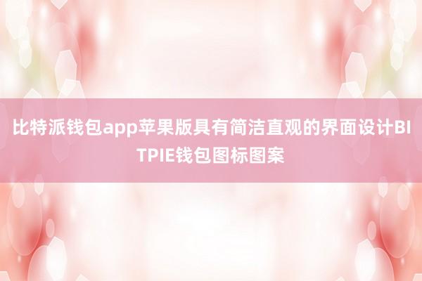 比特派钱包app苹果版具有简洁直观的界面设计BITPIE钱包图标图案