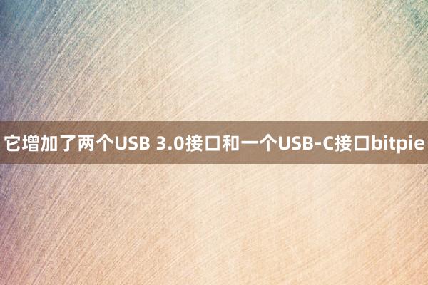 它增加了两个USB 3.0接口和一个USB-C接口bitpie