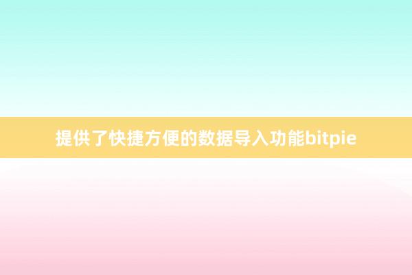 提供了快捷方便的数据导入功能bitpie