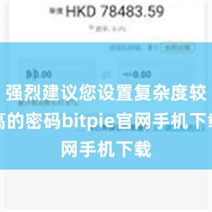 强烈建议您设置复杂度较高的密码bitpie官网手机下载