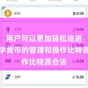 用户可以更加轻松地进行数字货币的管理和操作比特派合法