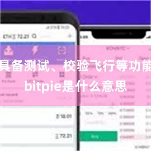 具备测试、校验飞行等功能bitpie是什么意思