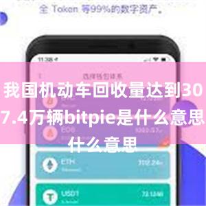 我国机动车回收量达到307.4万辆bitpie是什么意思