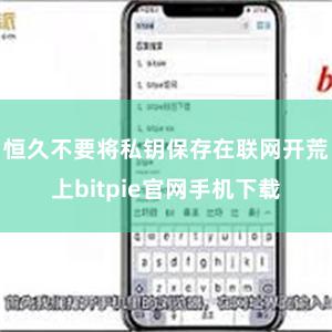 恒久不要将私钥保存在联网开荒上bitpie官网手机下载